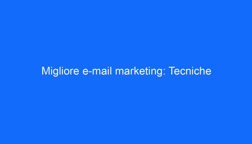 Migliore e mail marketing: Tecniche