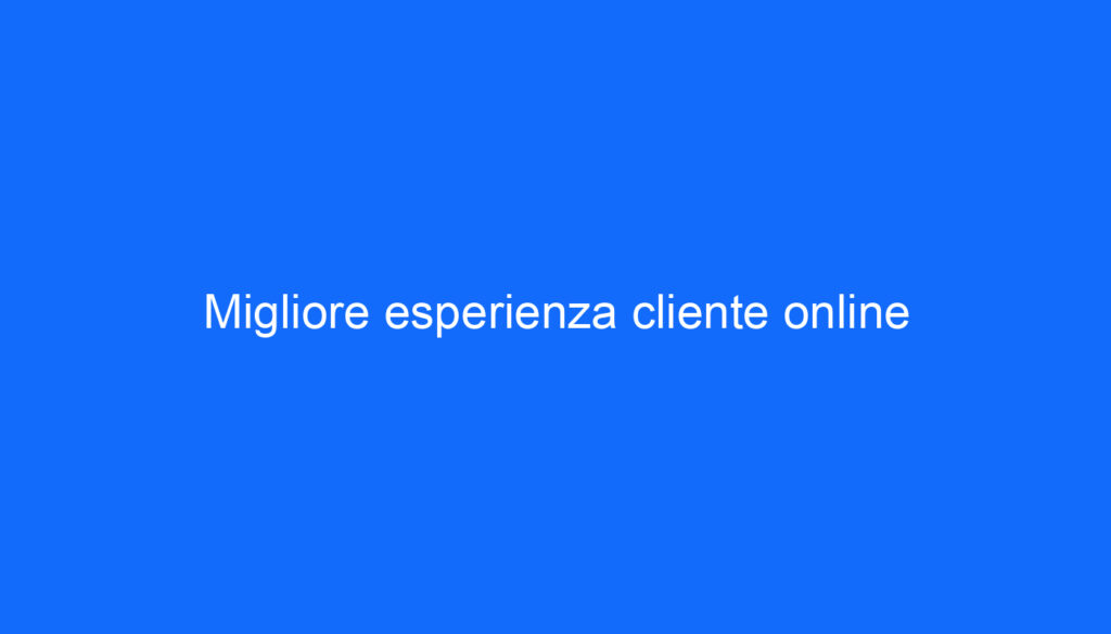 Migliore esperienza cliente online