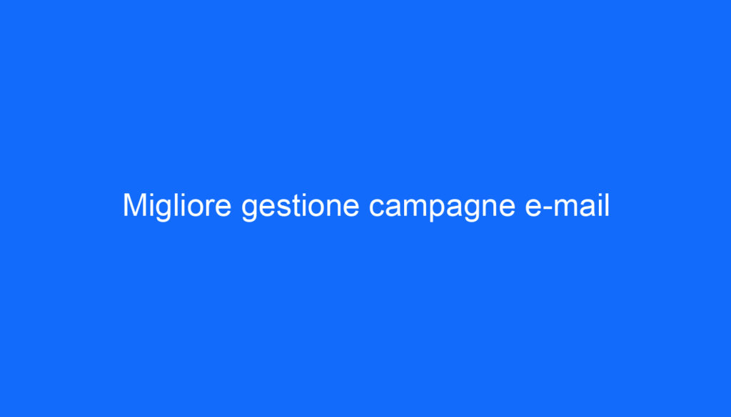 Migliore gestione campagne e mail