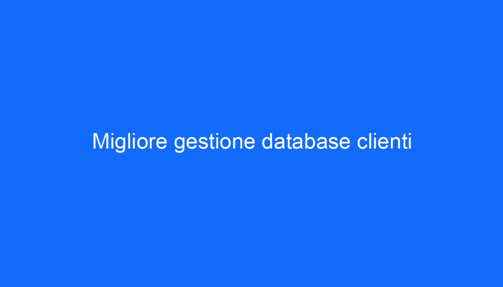 Migliore gestione database clienti
