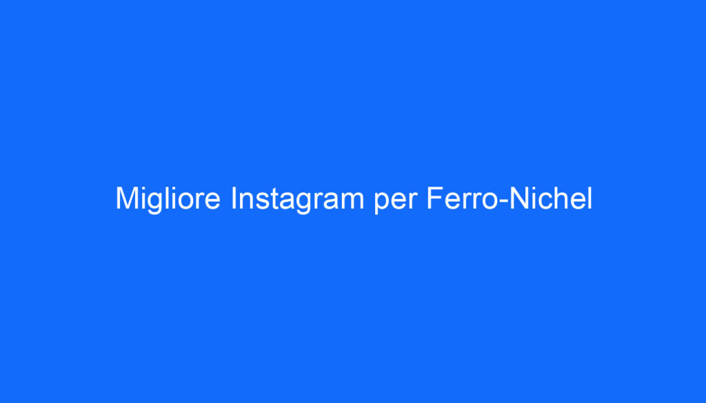 Migliore Instagram per Ferro Nichel