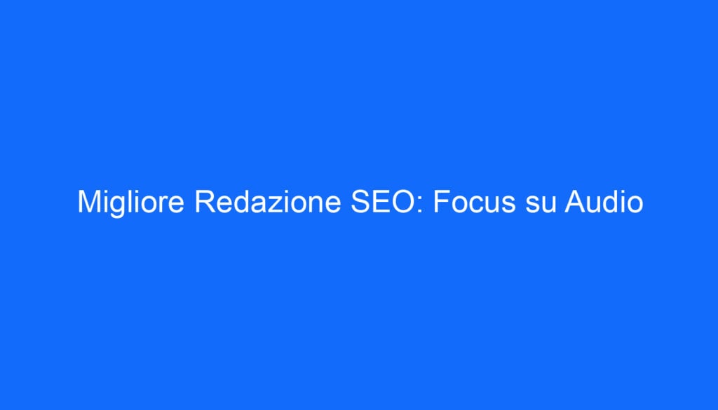 Migliore Redazione SEO: Focus su Audio