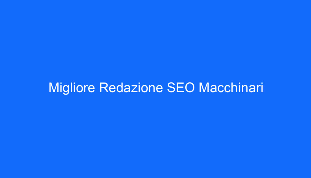 Migliore Redazione SEO Macchinari