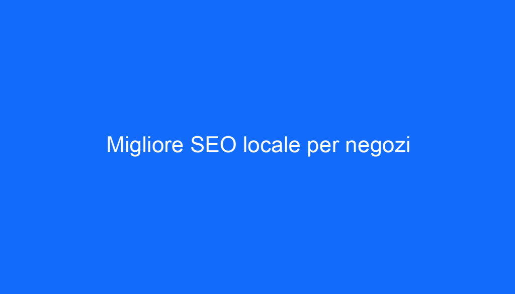 Migliore SEO locale per negozi