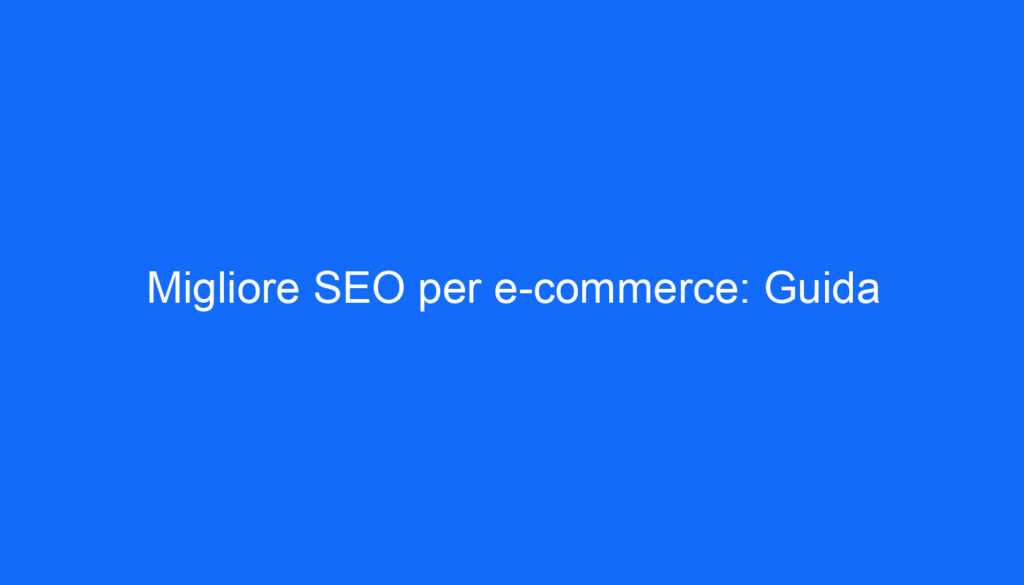 Migliore SEO per e commerce: Guida