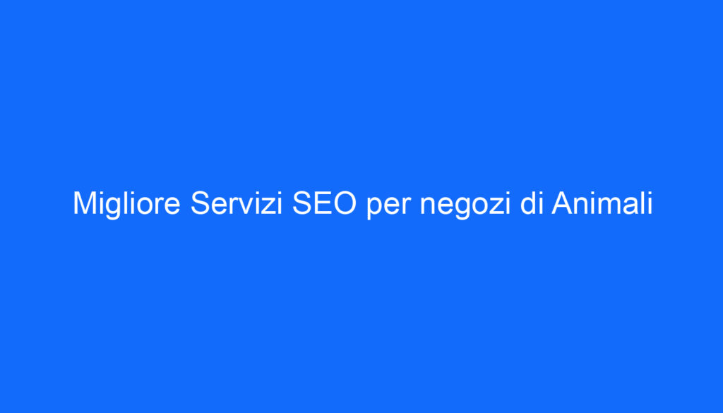 Migliore Servizi SEO per negozi di Animali