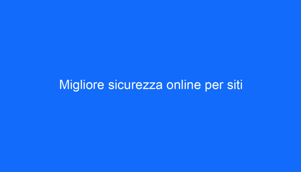 Migliore sicurezza online per siti