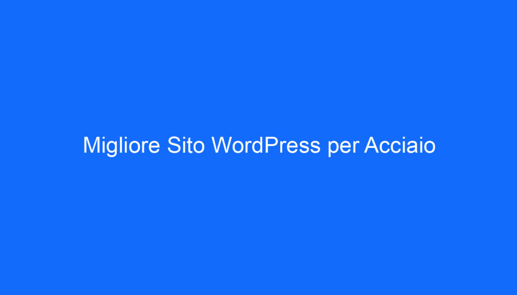 Migliore Sito WordPress per Acciaio