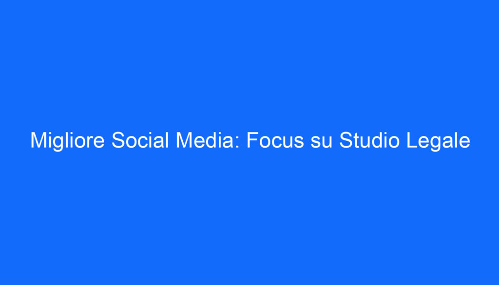 Migliore Social Media: Focus su Studio Legale