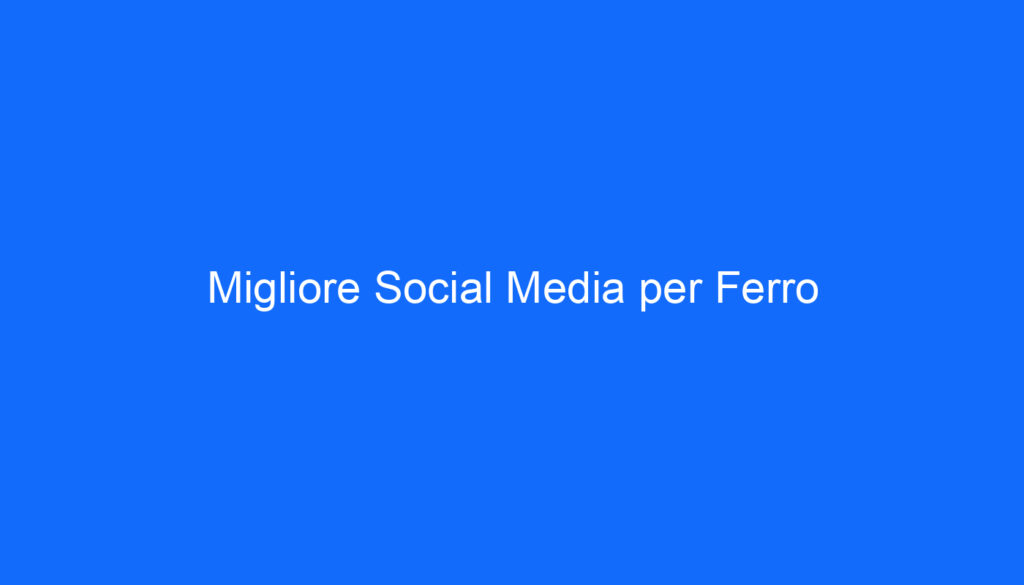 Migliore Social Media per Ferro