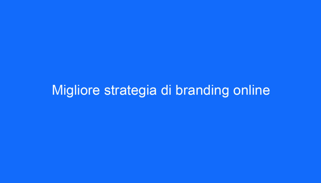 Migliore strategia di branding online