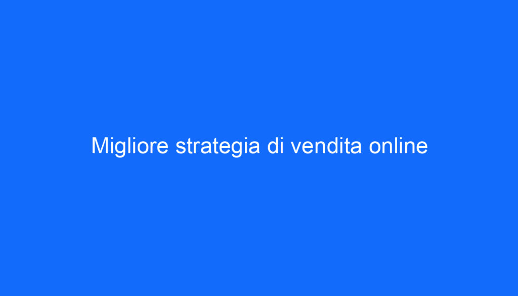Migliore strategia di vendita online