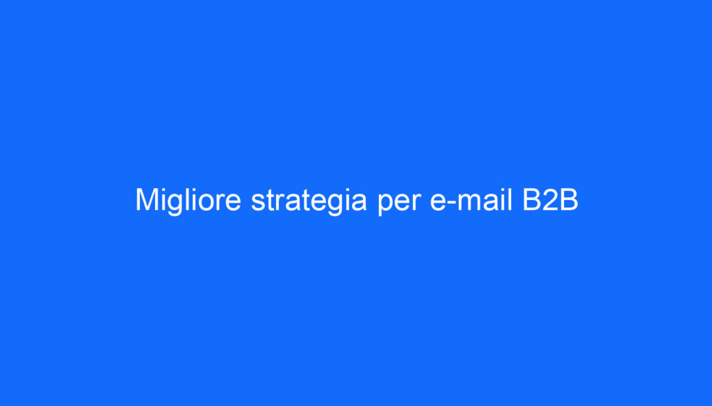 Migliore strategia per e mail B2B