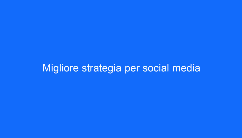 Migliore strategia per social media
