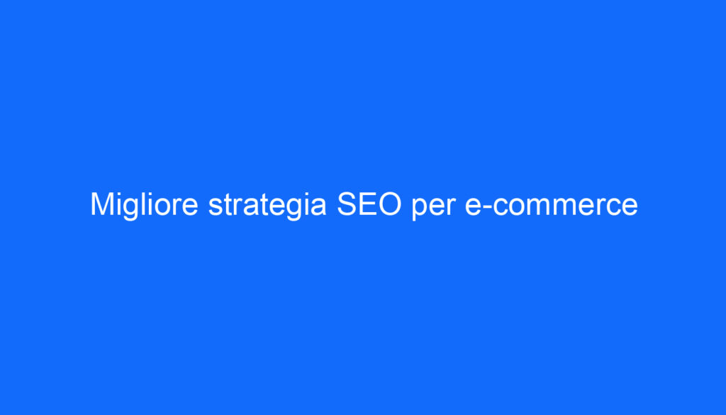 Migliore strategia SEO per e commerce