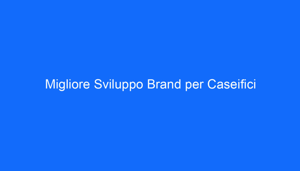 Migliore Sviluppo Brand per Caseifici