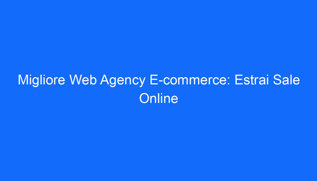 Migliore Web Agency E commerce: Estrai Sale Online