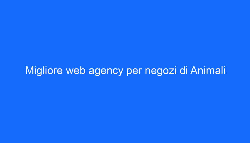 Migliore web agency per negozi di Animali