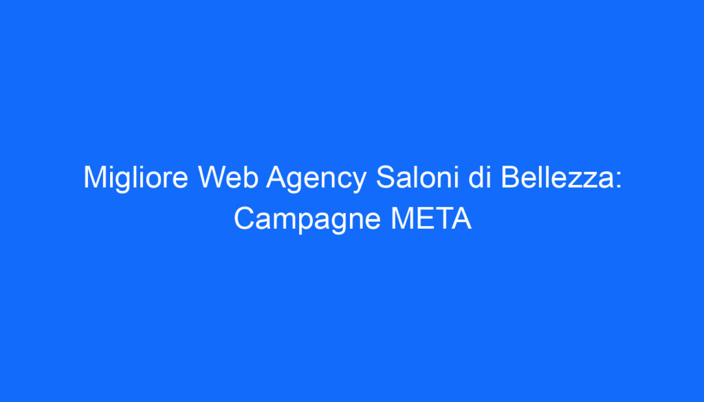 Migliore Web Agency Saloni di Bellezza: Campagne META
