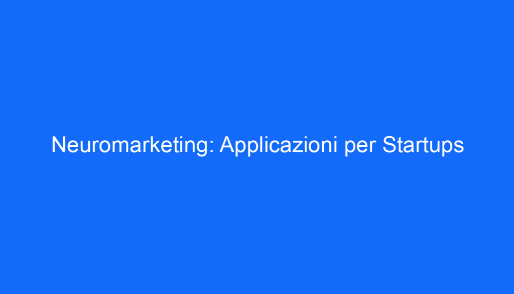 Neuromarketing: Applicazioni per Startups