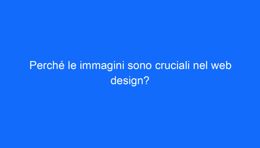 Perché le immagini sono cruciali nel web design?