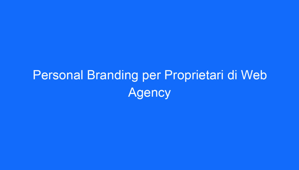 Personal Branding per Proprietari di Web Agency