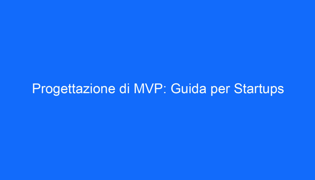 Progettazione di MVP: Guida per Startups
