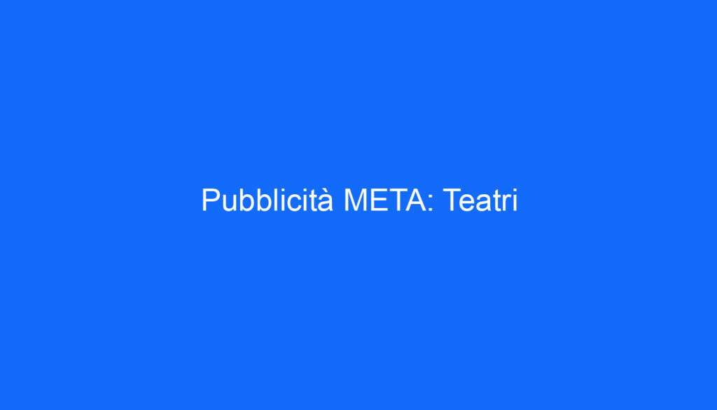 Pubblicità META: Teatri