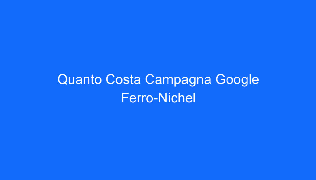 Quanto Costa Campagna Google Ferro Nichel