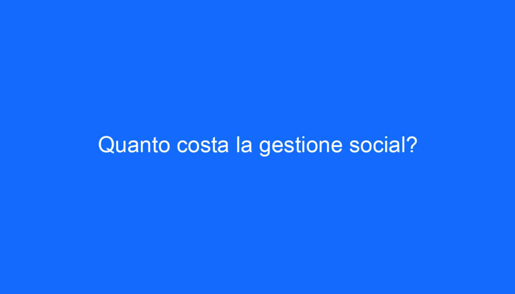 Quanto costa la gestione social?