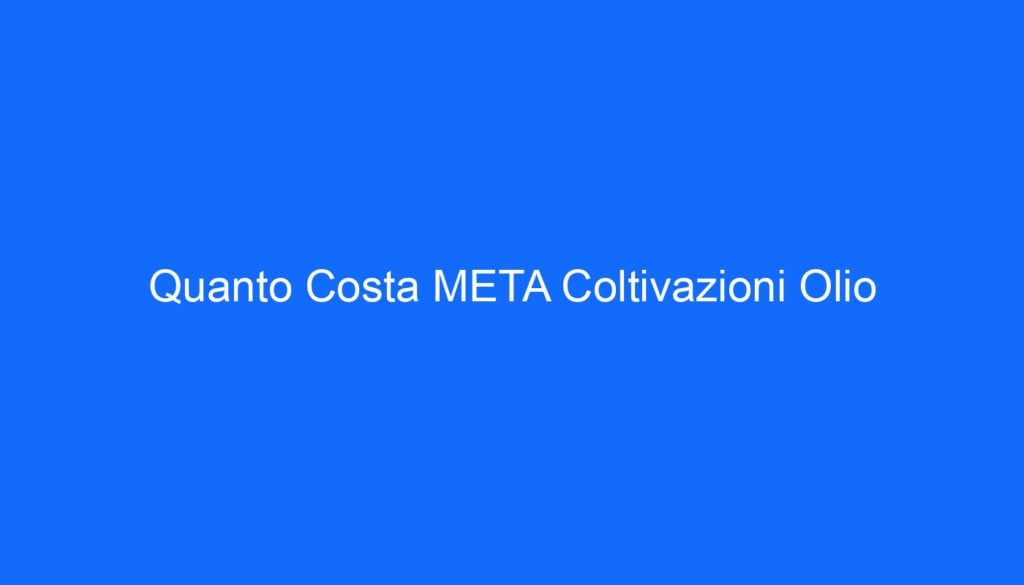 Quanto Costa META Coltivazioni Olio