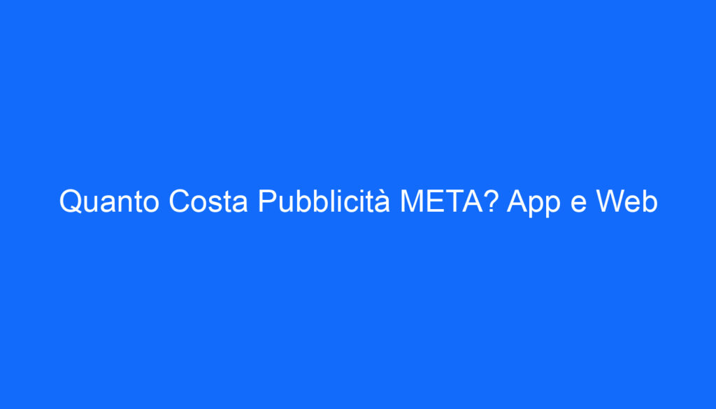 Quanto Costa Pubblicità META? App e Web