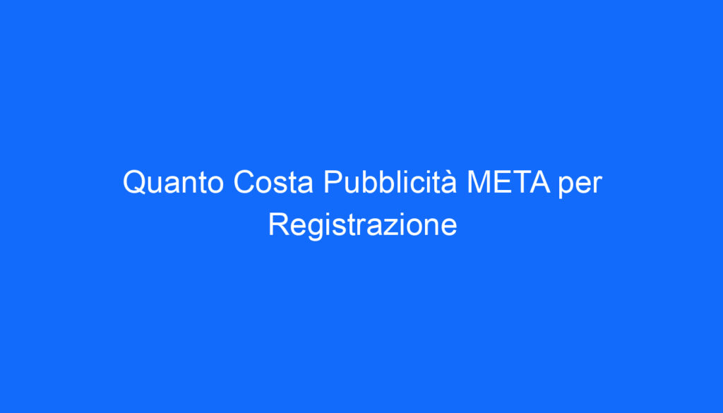 Quanto Costa Pubblicità META per Registrazione