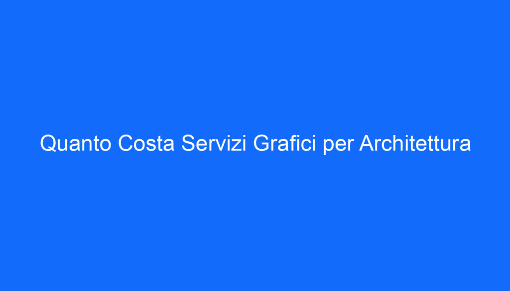 Quanto Costa Servizi Grafici per Architettura