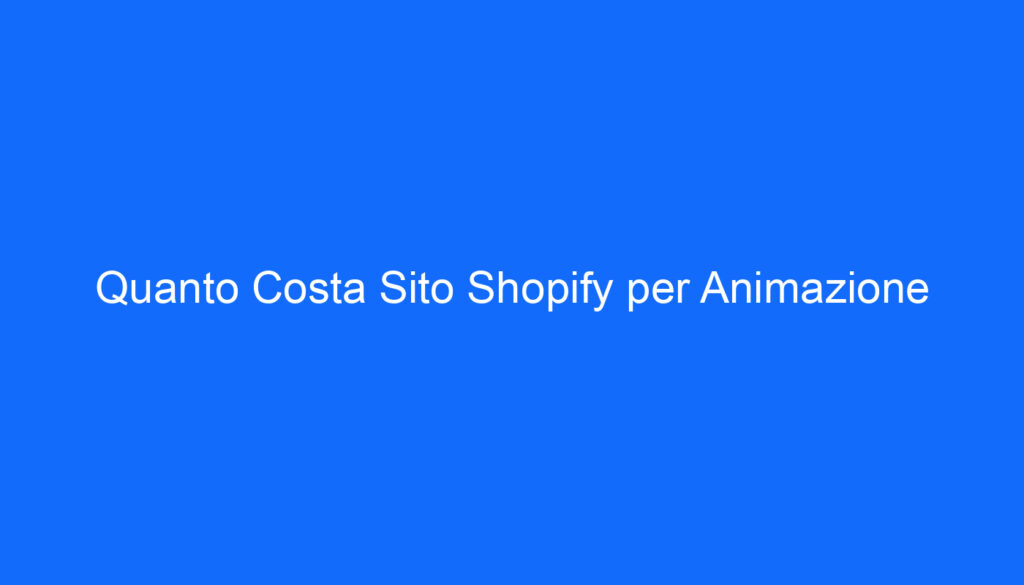 Quanto Costa Sito Shopify per Animazione