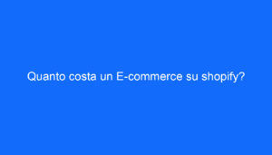 Quanto costa un E commerce su shopify?