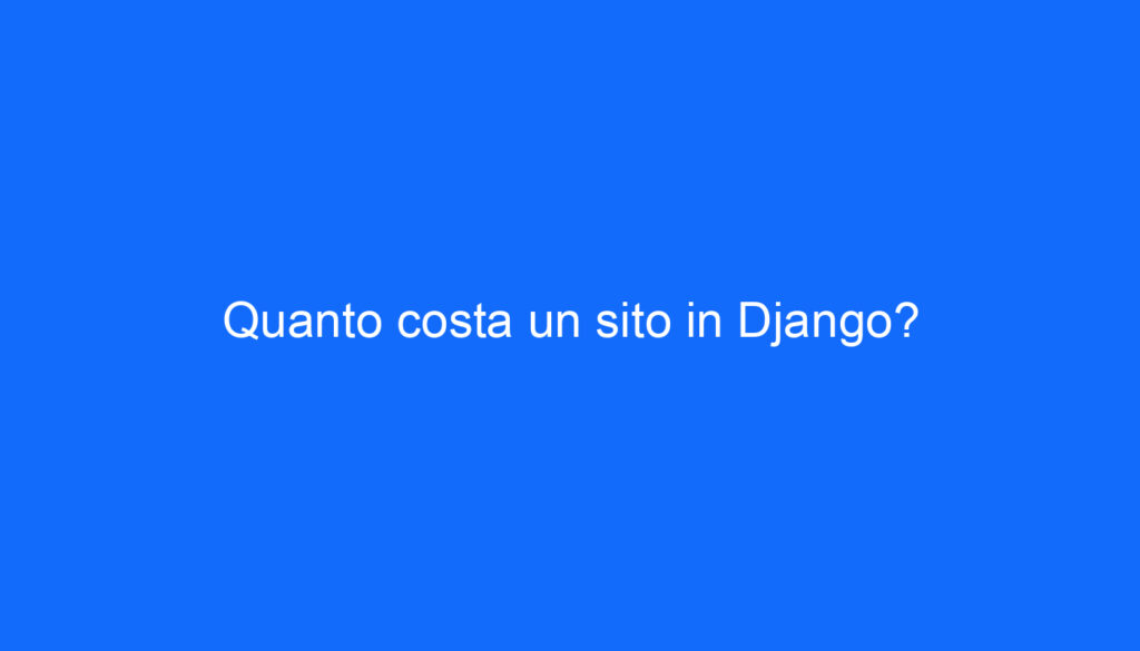 Quanto costa un sito in Django?
