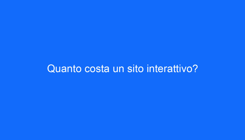 Quanto costa un sito interattivo?