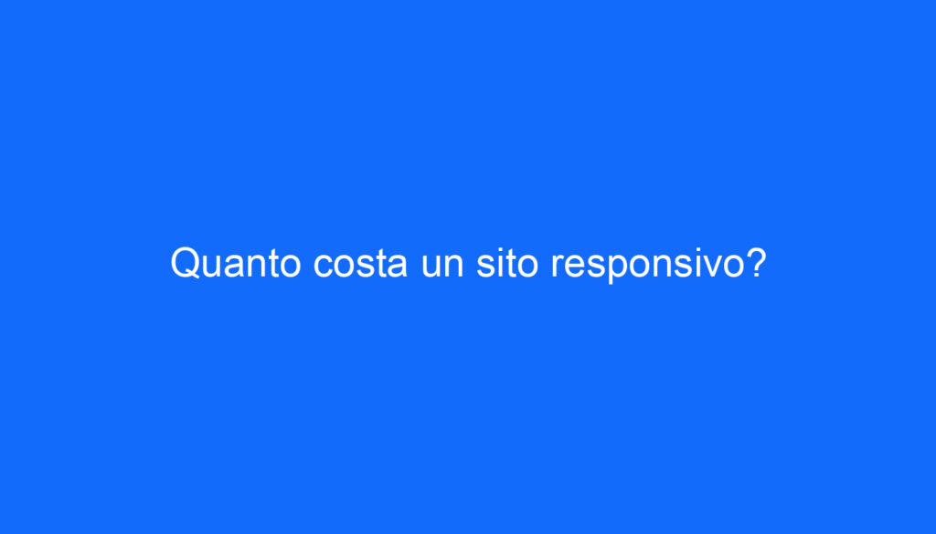 Quanto costa un sito responsivo?