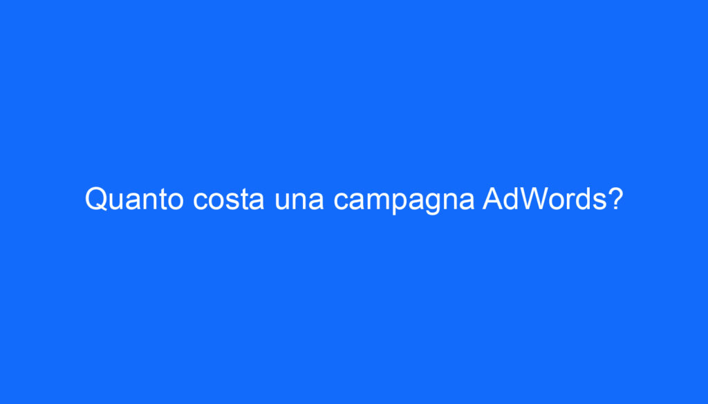 Quanto costa una campagna AdWords?