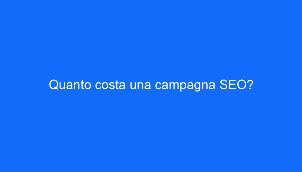 Quanto costa una campagna SEO?
