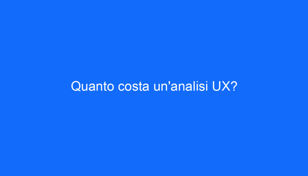 Quanto costa un'analisi UX?