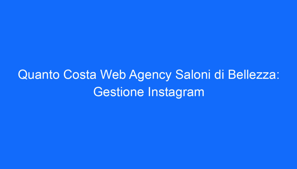 Quanto Costa Web Agency Saloni di Bellezza: Gestione Instagram