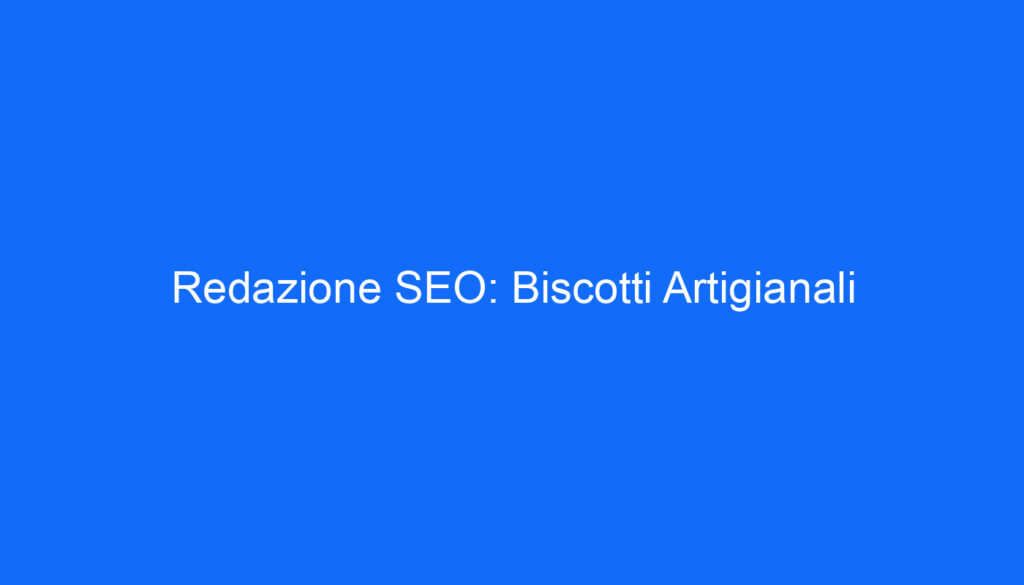 Redazione SEO: Biscotti Artigianali