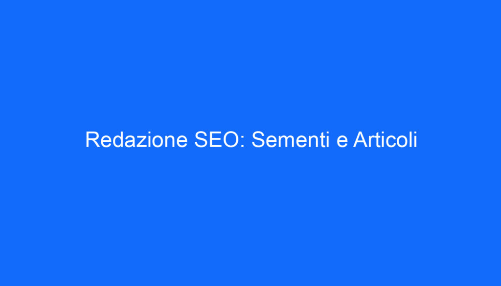 Redazione SEO: Sementi e Articoli