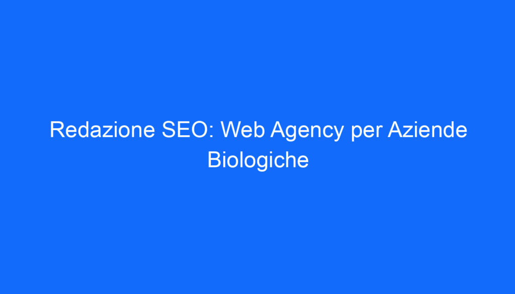 Redazione SEO: Web Agency per Aziende Biologiche