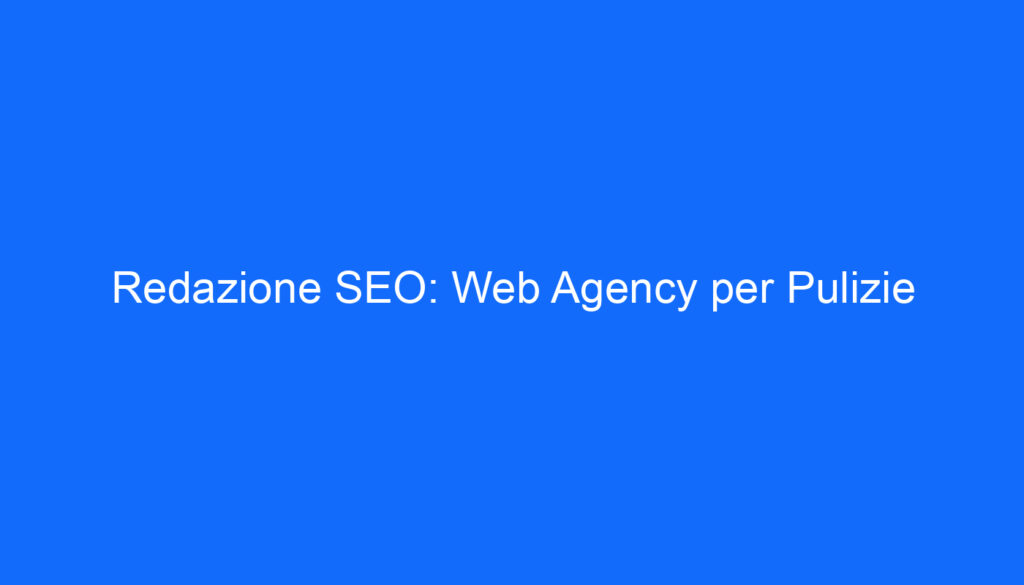Redazione SEO: Web Agency per Pulizie