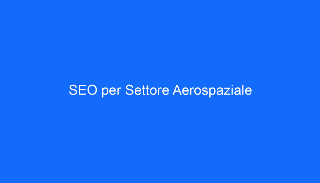 SEO per Settore Aerospaziale