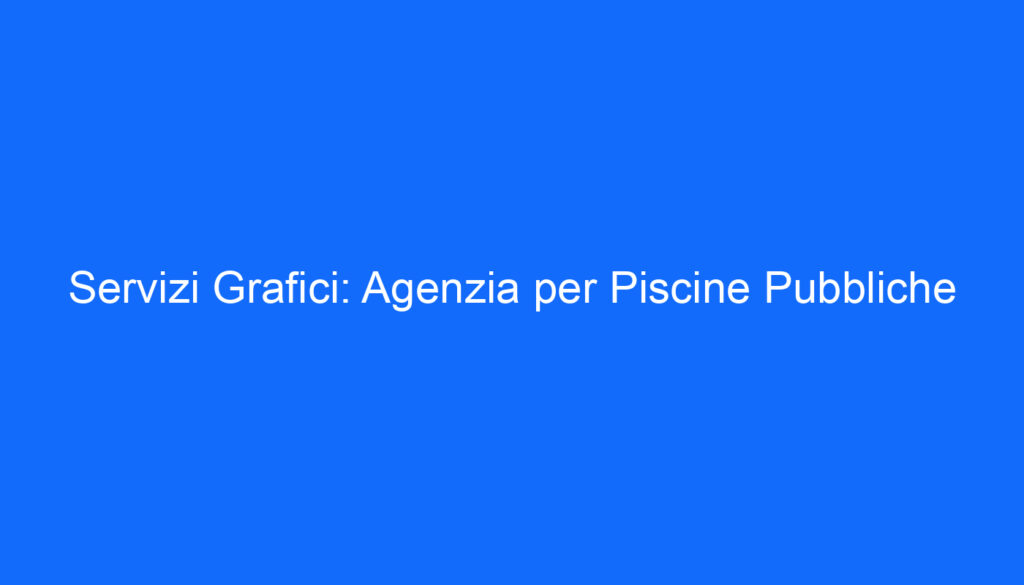 Servizi Grafici: Agenzia per Piscine Pubbliche