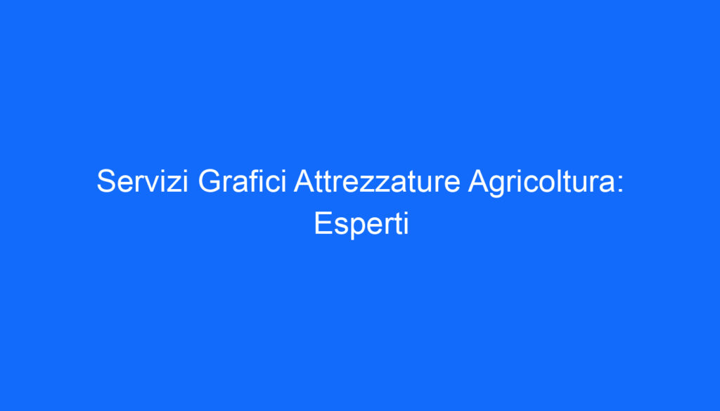 Servizi Grafici Attrezzature Agricoltura: Esperti